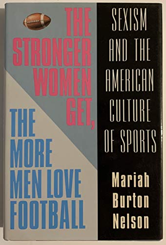cover image The Stronger Women Get, the More Men Love Football: Sexism and the American Culture of Sports
