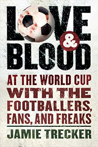cover image Love & Blood: At the World Cup with the Footballers, Fans, and Freaks