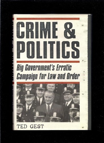 cover image CRIME & POLITICS: Big Government's Erratic Campaign for Law and Order