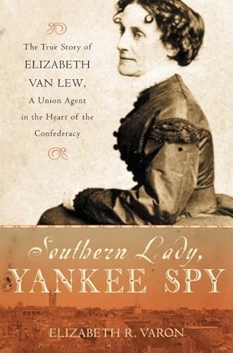 cover image SOUTHERN LADY, YANKEE SPY: The True Story of Elizabeth Van Lew, a Union Agent in the Heart of the Confederacy