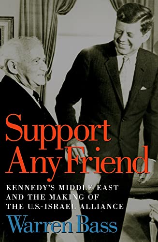 cover image SUPPORT ANY FRIEND: Kennedy's Middle East and the Making of the U.S.–Israel Alliance