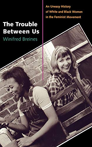 cover image The Trouble Between Us: An Uneasy History of White and Black Women in the Feminist Movement