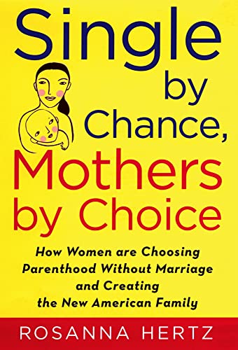 cover image Single by Chance, Mothers by Choice: How Women Are Choosing Parenthood Without Marriage and Creating the New American Family