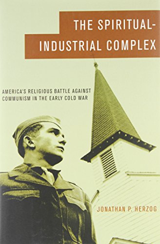 cover image The Spiritual-Industrial Complex: America's Religious Battle Against Communism in the Early Cold War 