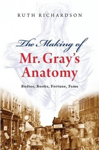 cover image The Making of Mr. Gray’s Anatomy: Bodies, Books, Fortunes and Fame