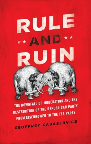 cover image Rule and Ruin: The Downfall of Moderation and the Destruction of the Republican Party, from Eisenhower to the Tea Party