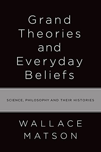 cover image Grand Theories and Everyday Beliefs: Science, Philosophy, and Their Histories