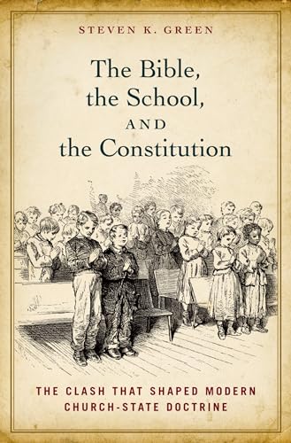 cover image The Bible, the School and the Constitution: The Clash that Shaped Modern Church-State Doctrine