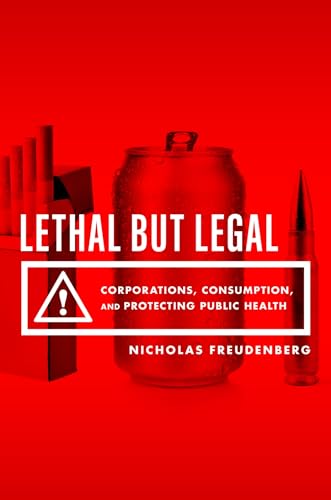 cover image Lethal but Legal: Corporations, Consumption, and Protecting Public Health