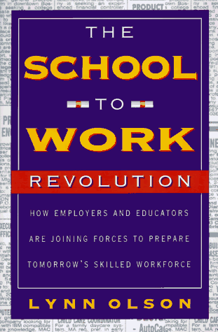 cover image The School-To-Work Revolution: How Employers and Educators Are Joining Forces to Prepare Tomorrow's Skilled Workforce