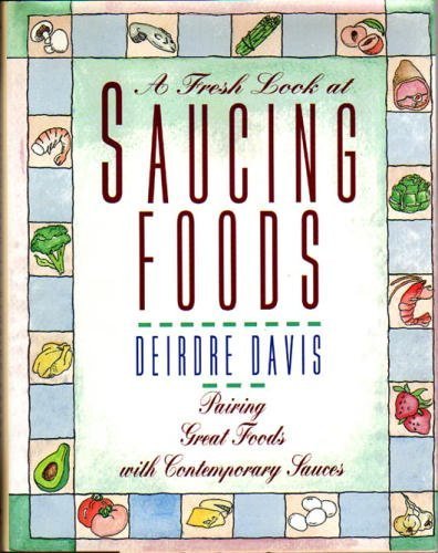 cover image A Fresh Look at Saucing Foods: Pairing Great Foodswith Contemporary Sauces