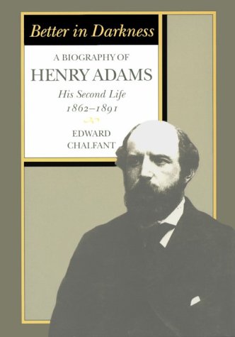 cover image Better in Darkness: A Biography of Henry Adams: His Second Life, 1862-1891