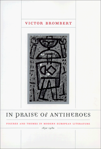 cover image In Praise of Antiheroes: Figures and Themes in Modern European Literature, 1830-1980