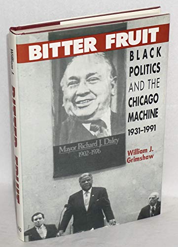 cover image Bitter Fruit: Black Politics and the Chicago Machine, 1931-1991