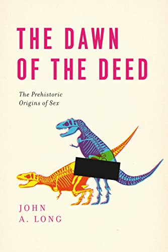cover image The Dawn of the Deed: 
The Prehistoric Origins of Sex 