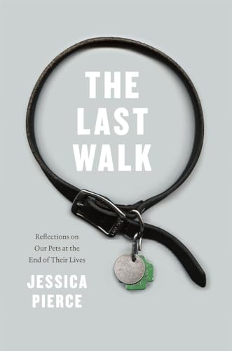 cover image The Last Walk: Reflections on Our Pets at the End of Their Lives