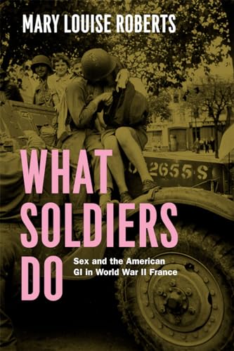 cover image What Soldiers Do: Sex and the American GI in World War II France