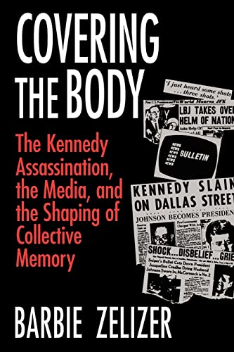 cover image Covering the Body: The Kennedy Assassination, the Media, and the Shaping of Collective Memory