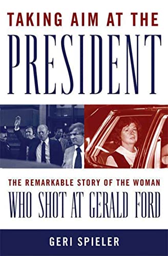 cover image Taking Aim at the President: The Remarkable Story of the Woman Who Shot at Gerald Ford