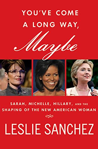 cover image You've Come a Long Way, Maybe: Sarah, Michelle, Hillary, and the Shaping of the New American Woman