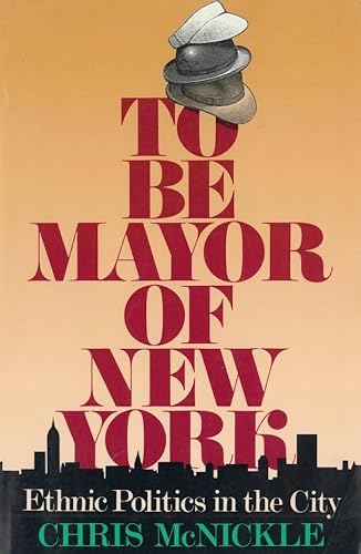 cover image To Be Mayor of New York: Ethnic Politics in the City
