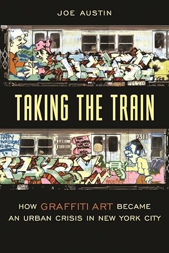 cover image TAKING THE TRAIN: How Graffiti Art Became an Urban Crisis in New York City