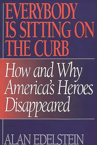 cover image Everybody Is Sitting on the Curb: How and Why America's Heroes Disappeared