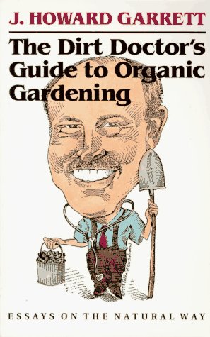 cover image The Dirt Doctor's Guide to Organic Gardening: Essays on the Natural Way