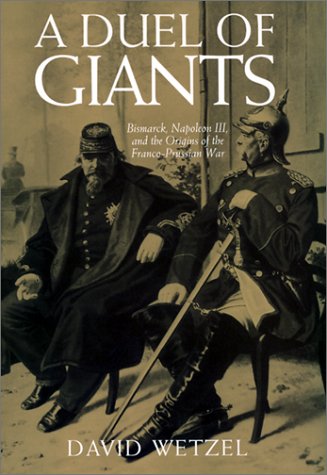 cover image A DUEL OF GIANTS: Bismarck, Napoleon III, and the Origins of the Franco-Prussian War