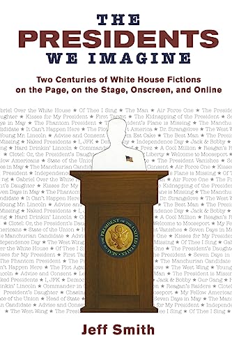 cover image The Presidents We Imagine: Two Centuries of White House Fictions on the Page, on the Stage, Onscreen, and Online