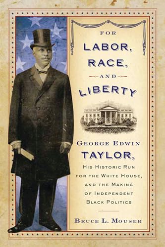 cover image For Labor, Race, and Liberty: George Edwin Taylor, His Historic Run for the White House and the Making of Independent Black Politics