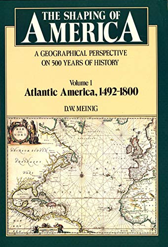 cover image The Shaping of America: A Geographical Perspective on 500 Years of History, Volume 1: Atlantic America 1492-1800