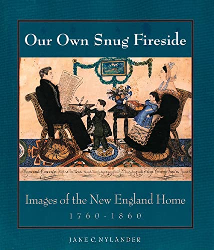 cover image Our Own Snug Fireside: Images of the New England Home, 1760-1860
