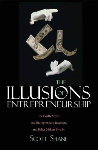 cover image The Illusions of Entrepreneurship: The Costly Myths That Entrepreneurs, Investors, and Policy Makers Live by