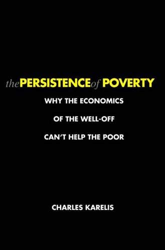 cover image The Persistence of Poverty: Why the Economics of the Well-Off Can't Help the Poor