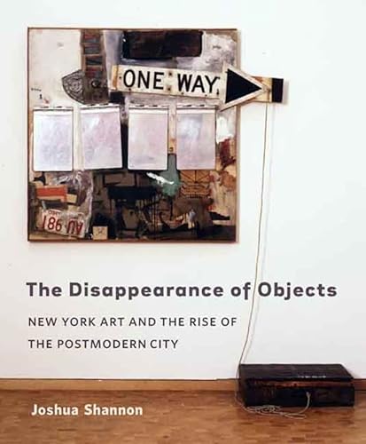 cover image The Disappearance of Objects: New York Art and the Rise of the Postmodern City