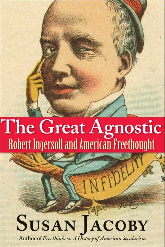 cover image The Great Agnostic: 
Robert Ingersoll and 
American Freethought
