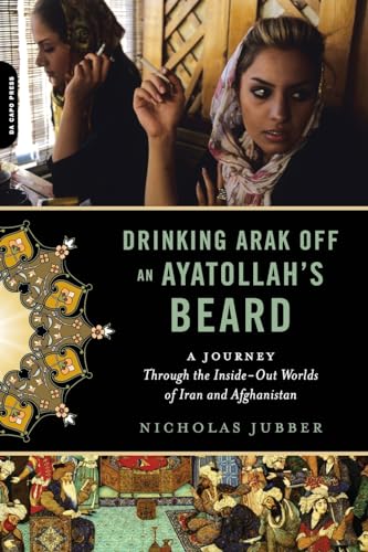 cover image Drinking Arak Off an Ayatollah's Beard: A Journey Through the Inside-Out Worlds of Iran and Afghanistan