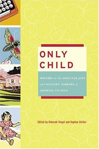 cover image Only Child: Writers on the Singular Joys and Solitary Sorrows of Growing Up Solo