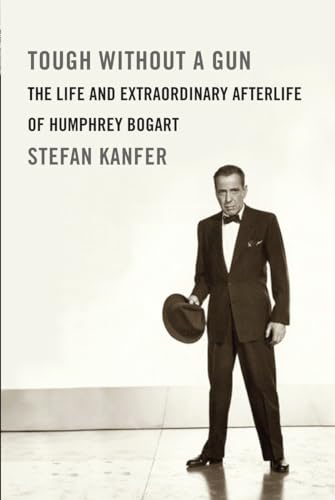 cover image Tough Without a Gun: The Life and Extraordinary Afterlife of Humphrey Bogart