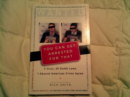 cover image You Can Get Arrested for That: 2 Guys, 25 Dumb Laws, 1 Absurd American Crime Spree