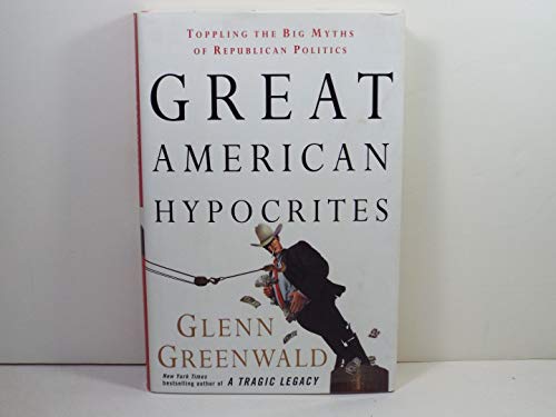 cover image Great American Hypocrites: Toppling All of the Great Myths of the Republican Party