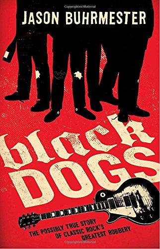 cover image Black Dogs: The Possibly True Story of Classic Rock’s Greatest Robbery