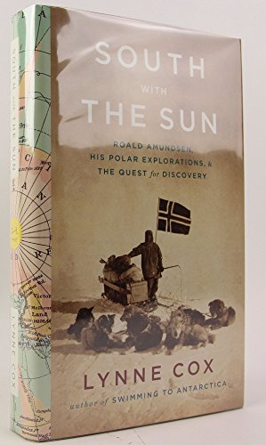 cover image South with the Sun: Roald Amundsen, His Polar Explorations, and the Quest for Discovery