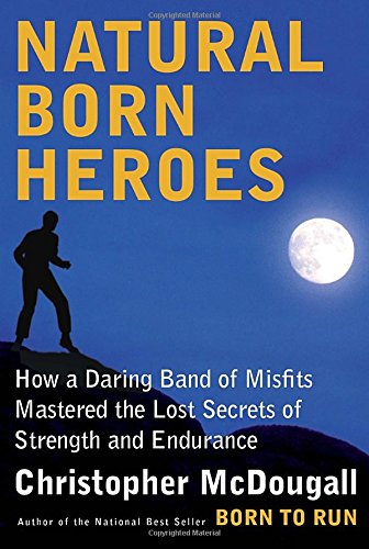 cover image Natural Born Heroes: How a Daring Band of Misfits Mastered the Lost Secrets of Strength and Endurance