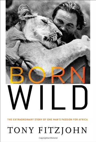 cover image Born Wild: The Extraordinary Story of One Man's Passion for Africa