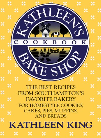 cover image Kathleen's Bake Shop Cookbook: The Best Recipes from Southhampton's Favorite Bakery for Homestyle Cookies, Cakes, Pies, Muffins, and Breads