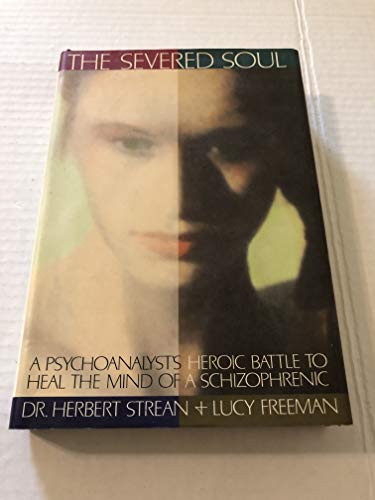 cover image The Severed Soul: A Psychoanalyst's Heroic Battle to Heal the Mind of a Schizophrenic