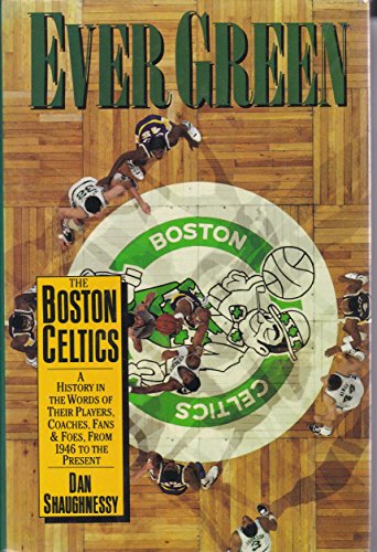 cover image Ever Green: The Boston Celtics: A History in the Words of Their Players, Coaches, Fans, and Foes, from 1946 to