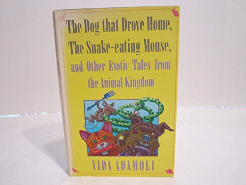 cover image The Dog That Drove Home, the Snake-Eating Mouse, and Other Exotic Tales from the Animal Kingdom